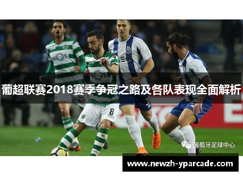 葡超联赛2018赛季争冠之路及各队表现全面解析
