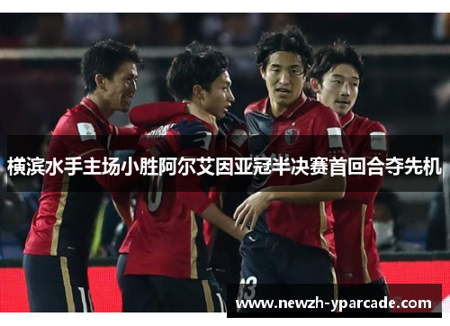 横滨水手主场小胜阿尔艾因亚冠半决赛首回合夺先机