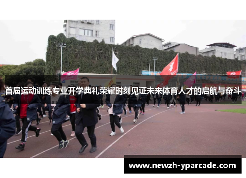 首届运动训练专业开学典礼荣耀时刻见证未来体育人才的启航与奋斗