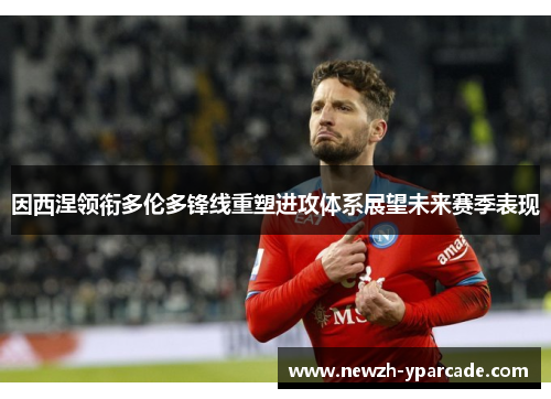 因西涅领衔多伦多锋线重塑进攻体系展望未来赛季表现